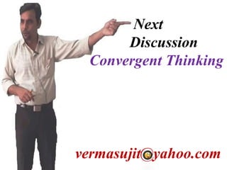 vermasujit@yahoo.com
Next
Discussion
Convergent Thinking
 