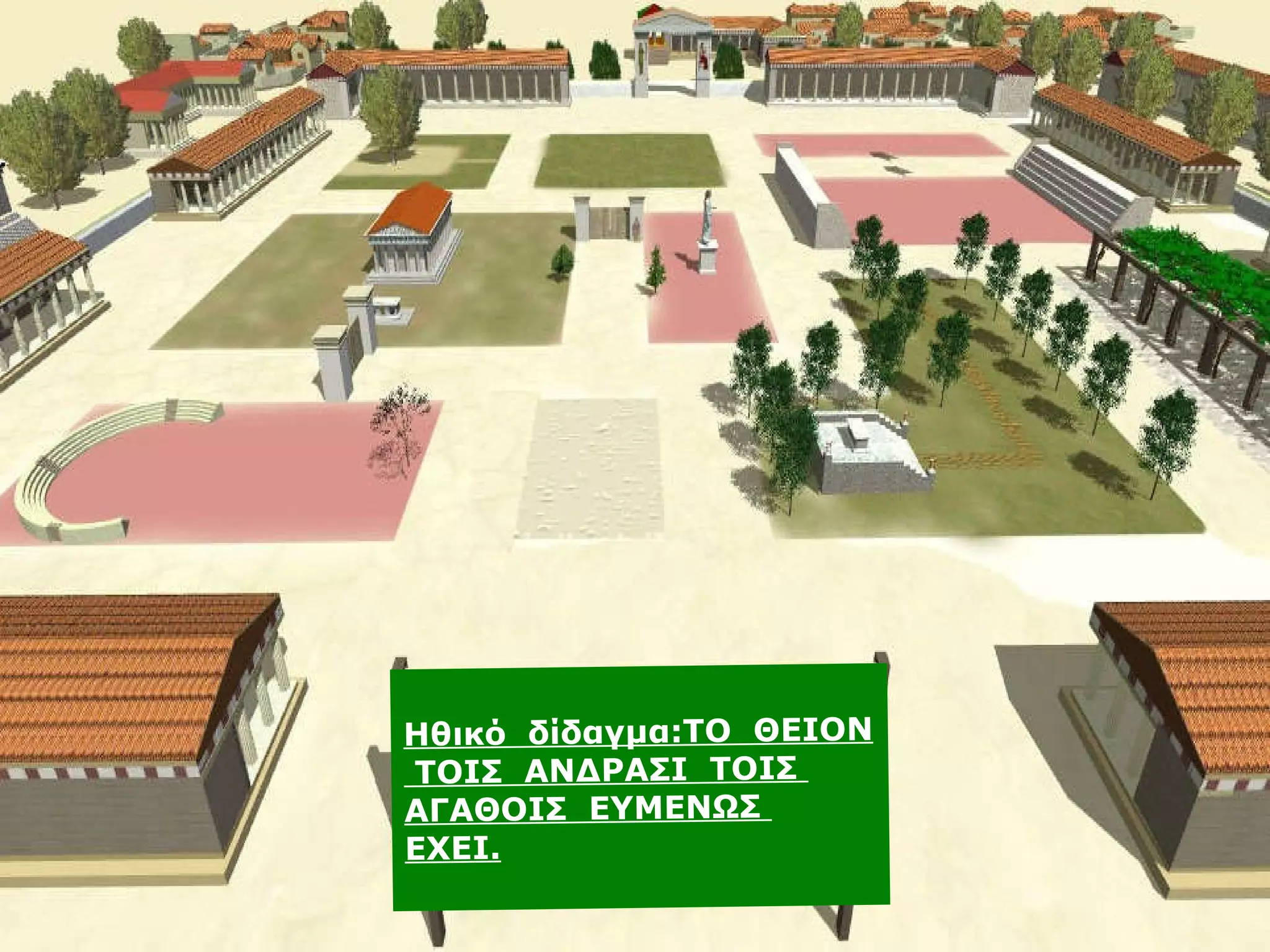 Ηθικό  δίδαγμα:ΤΟ  ΘΕΙΟΝ  ΤΟΙΣ  ΑΝΔΡΑΣΙ  ΤΟΙΣ  ΑΓΑΘΟΙΣ  ΕΥΜΕΝΩΣ  ΕΧΕΙ. 