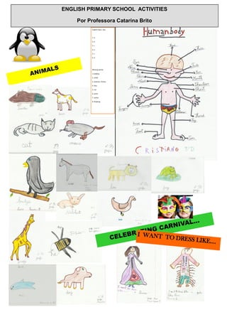 English Quiz– key
1. b
2. b
3. c
4. a
5. c
6. b
Missing words:
1.cowboy
2. Juliet
3. Science– fiction
4. Ron
5. cat
6. prize
7. writer
8. Rowling
ANIMALS
ENGLISH PRIMARY SCHOOL ACTIVITIES
Por Professora Catarina Brito
CELEBRATING CARNIVAL...
I WANT TO DRESS LIKE….
 
