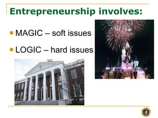 Entrepreneurship involves: <ul><li>MAGIC – soft issues </li></ul><ul><li>LOGIC – hard issues </li></ul>