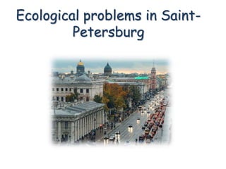 Ecological problems in Saint-
         Petersburg
 