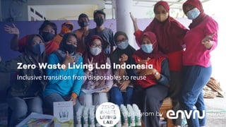 1 I 58
Zero Waste Living Lab Indonesia
Inclusive transition from disposables to reuse
 