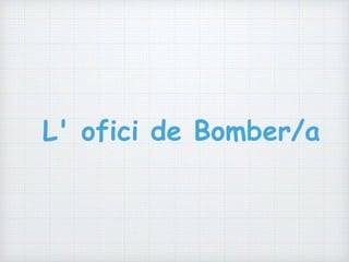 L' ofici de Bomber/a
 