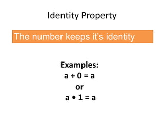 Identity PropertyThe number keeps it’s identityExamples: a + 0 = a or a • 1 = a