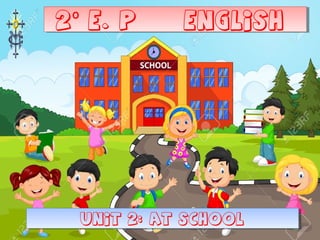 2 E. P ENGLISHº2 E. P ENGLISHº
UNIT 2: at schoolUNIT 2: at school
 