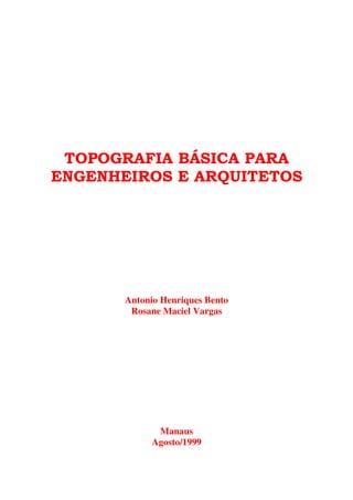 TOPOGRAFIA BÁSICA PARA
ENGENHEIROS E ARQUITETOS
Antonio Henriques Bento
Rosane Maciel Vargas
Manaus
Agosto/1999
 