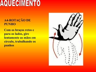 A4-ROTAÇÃO DE
PUNHO
Com os braços retos e
para os lados, gire
lentamente as mãos em
círculo, trabalhando os
punhos
 