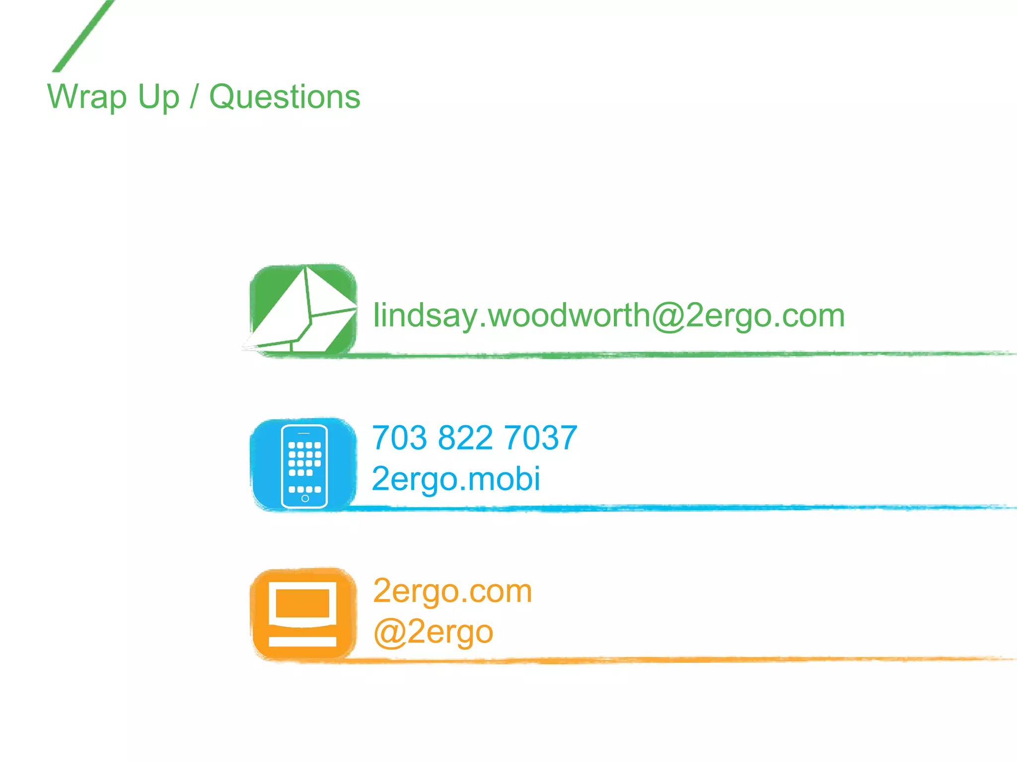 Wrap Up / Questions 2ergo.com @2ergo [email_address] 703 822 7037 2ergo.mobi 