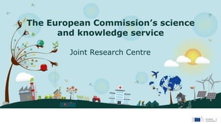 The European Commission’s science
and knowledge service
Joint Research Centre
 
