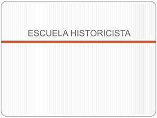 ESCUELA HISTORICISTA

 
