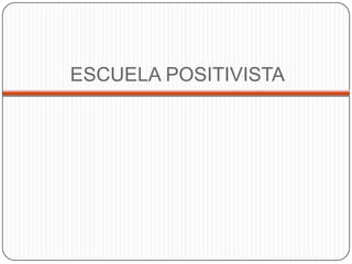 ESCUELA POSITIVISTA

 