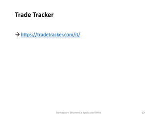 Trade Tracker
https://tradetracker.com/it/
Esercitazioni Strumenti e Applicazioni Web 19
 