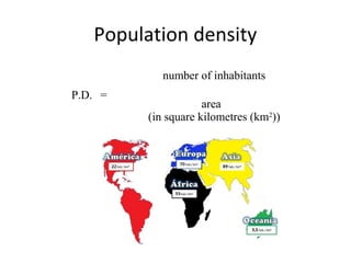 Population density
P.D. =
number of inhabitants
area
(in square kilometres (km2
))
 