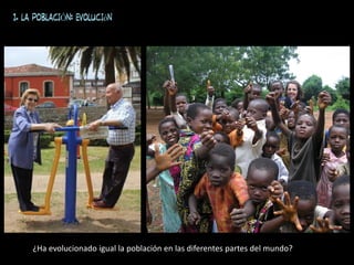 1. LA POBLACIÓN: evolución
¿Ha evolucionado igual la población en las diferentes partes del mundo?
 