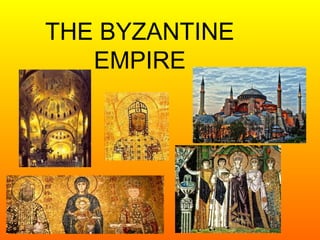 THE BYZANTINE 
EMPIRE 
 