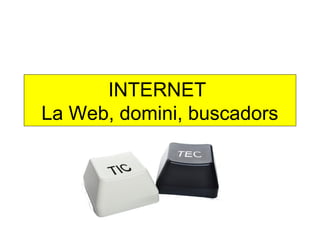 INTERNET 
La Web, domini, buscadors 
 