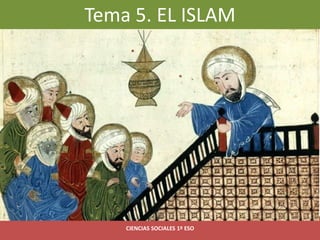 Tema 5. EL ISLAM
CIENCIAS SOCIALES 1º ESO
 
