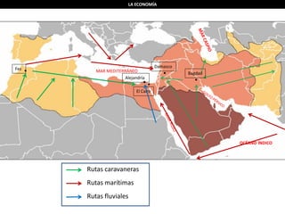 OCÉANO ÍNDICO
MAR MEDITERRÁNEO
 
 
Alejandría
El Cairo
Damasco
Bagdad
Fez
LA ECONOMÍA
Rutas caravaneras
Rutas marítimas
Rutas fluviales
 