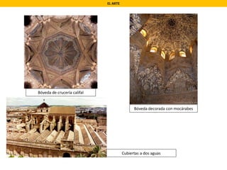 EL ARTE
Bóveda de crucería califal
Bóveda decorada con mocárabes
Cubiertas a dos aguas
 