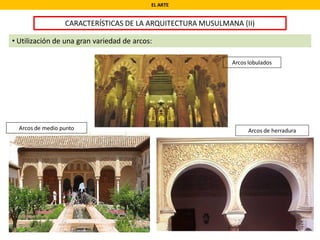 EL ARTE
CARACTERÍSTICAS DE LA ARQUITECTURA MUSULMANA (II)
• Utilización de una gran variedad de arcos:
Arcos lobulados
Arcos de herraduraArcos de medio punto
 