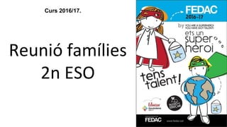 Reunió famílies
2n ESO
Curs 2016/17.
 