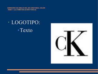 SEMINARIO DE DIBUJO DEL IES CRISTOBAL COLÓN   TEMA 1:  LA COMUNICACIÓN VISUAL LOGOTIPO: Texto 