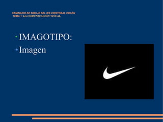 SEMINARIO DE DIBUJO DEL IES CRISTOBAL COLÓN   TEMA 1:  LA COMUNICACIÓN VISUAL IMAGOTIPO: Imagen 