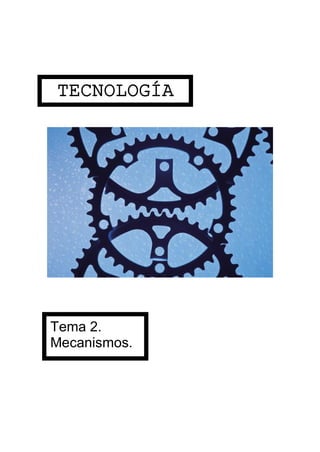 TECNOLOGÍA




Tema 2.
Mecanismos.
 