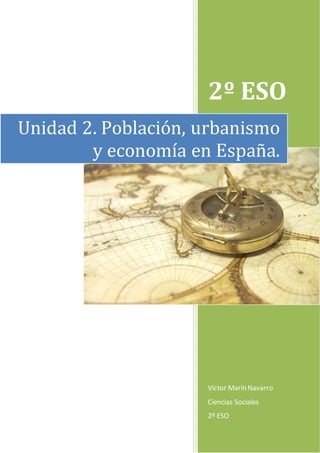 2º ESO
Víctor Marín Navarro
Ciencias Sociales
2º ESO
Unidad 2. Población, urbanismo
y economía en España.
 