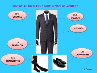 UNE
CRAVATE
UNE
CHEMISE
UN
PANTALON
DES
CHAUSSETTES
DES
CHAUSSURES
UNE VESTE
QU’EST-CE QU’IL FAUT PORTER POUR SE MARIER?
S...