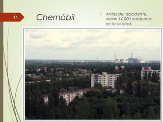 Chernóbil
 Antes del accidente,
vivían 14.000 residentes
en la ciudad.
11
 