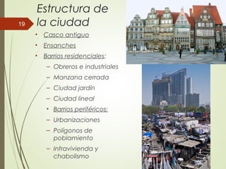 Estructura de
la ciudad
• Casco antiguo
• Ensanches
• Barrios residenciales:
– Obreros e industriales
– Manzana cerrada
– Ciudad jardín
– Ciudad lineal
• Barrios periféricos:
– Urbanizaciones
– Polígonos de
poblamiento
– Infravivienda y
chabolismo
19
 