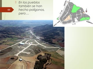  En los pueblos
también se han
hecho polígonos,
pero…
44
 