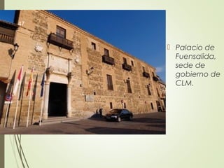  Palacio de
Fuensalida,
sede de
gobierno de
CLM.
47
 