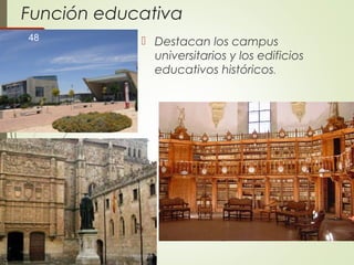 Función educativa
 Destacan los campus
universitarios y los edificios
educativos históricos.
48
 
