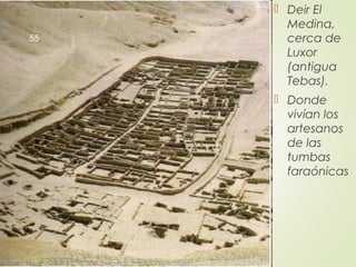  Deir El
Medina,
cerca de
Luxor
(antigua
Tebas).
 Donde
vivían los
artesanos
de las
tumbas
faraónicas
55
 