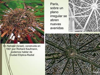 En Nahalal (Israel), construida en
1921 por Richard Kaufmann,
podemos hablar de
Ciudad Elíptica-Radial
París,
sobre un
plano
irregular se
abren
nuevas
avenidas
61
 