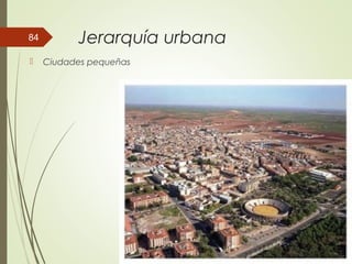 Jerarquía urbana
 Ciudades pequeñas
84
 