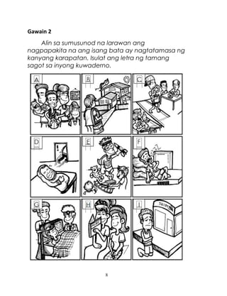 Gawain 2
Alin sa sumusunod na larawan ang
nagpapakita na ang isang bata ay nagtatamasa ng
kanyang karapatan. Isulat ang letra ng tamang
sagot sa inyong kuwaderno.

8

 