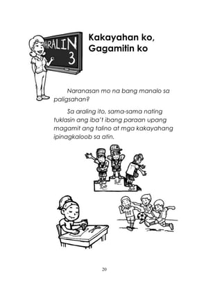 Kakayahan ko,
Gagamitin ko

Naranasan mo na bang manalo sa
paligsahan?
Sa araling ito, sama-sama nating
tuklasin ang iba’t ibang paraan upang
magamit ang talino at mga kakayahang
ipinagkaloob sa atin.

20

 