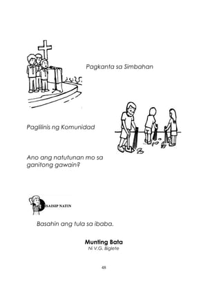 Pagkanta sa Simbahan

Paglilinis ng Komunidad

Ano ang natutunan mo sa
ganitong gawain?

Basahin ang tula sa ibaba.
Munting Bata
Ni V.G. Biglete

48

 