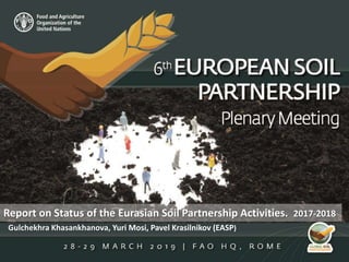 Report on Status of the Eurasian Soil Partnership Activities. 2017-2018
Gulchekhra Khasankhanova, Yuri Mosi, Pavel Krasilnikov (EASP)
 