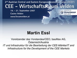 Martin Essl Vorsitzender des Vorstandes/CEO, bauMax AG, Österreich/Austria IT und Infrastruktur für die Bearbeitung der CEE-Märkte/IT and Infrastructure for the Development of the CEE Markets 