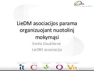 LieDM asociacijos parama
organizuojant nuotolinį
mokymąsi
Estela Daukšienė
LieDM associacija
 