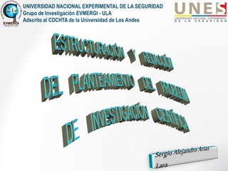 UNIVERSIDAD NACIONAL EXPERIMENTAL DE LA SEGURIDAD
Grupo de Investigación EVMERGI - ULA
Adscrito al CDCHTA de la Universidad de Los Andes
 