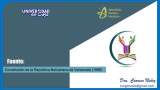 Fuente:
Dra. Carmen Núñez
cvngonzalo@gmail.com
Constitución de la República Bolivariana de Venezuela (1999)
 