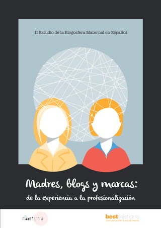 1
II Estudio de la Blogosfera Maternal en Español
Madres, blogs y marcas:
de la experiencia a la profesionalización
 