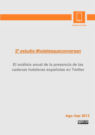 2º estudio #hotelesqueconversan
El análisis anual de la presencia de las
cadenas hoteleras españolas en Twitter

Ago-Sep 2013

 