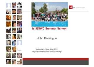 1st ESWC Summer School


                    John Domingue


                    Kalamaki, Crete, May 2011
               http://summerschool.eswc2011.org/


www.sti2.org
 