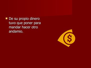 De su propio dinero tuvo que poner para mandar hacer otro andamio. 